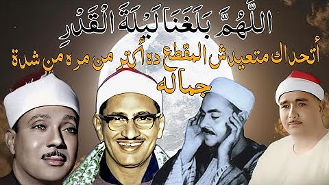 عندما يجتمع كبار القراء في سورة واحدة / {إِنَّآ أَنزَلۡنَٰهُ فِي لَيۡلَةِ ٱلۡقَدۡرِ} تلآوات نادره