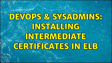 DevOps & SysAdmins: Installing intermediate certificates in ELB (2 Solutions!!)
