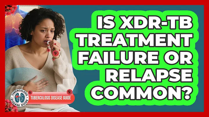 Is XDR-TB Treatment Failure Or Relapse Common? - Tuberculosis Disease Guide