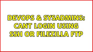 DevOps & SysAdmins: Cant Login using SSH or Filezilla FTP Content