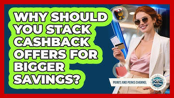 Why Should You Stack Cashback Offers For Bigger Savings? - Points and Perks Channel