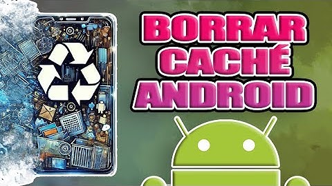 Cómo borrar la caché de una app en Android