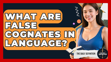 What Are False Cognates In Language? - The Daily Definition