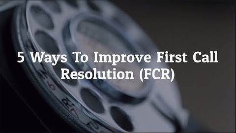 5 Ways To Improve First Call Resolution (FCR)