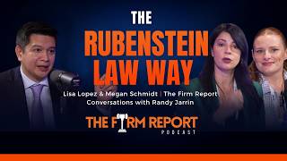 Lisa Lopez & Megan Schmidt: The Rubenstein Law Way | The Firm Report Conversations w/ Randy Jarrin