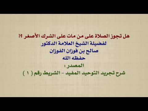 الشيخ صالح الفوزان : هل تجوز الصلاة على من مات على الشرك الأصغر ؟!