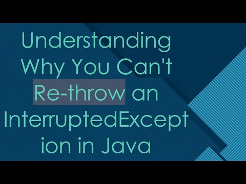 Understanding Why You Can't Re-throw an InterruptedException in Java