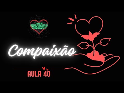 Aula 40 - Empatia - O Significado de Compaixão