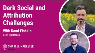 Dark Social and Attribution Challenges with Rand Fishkin | Smarter Marketer