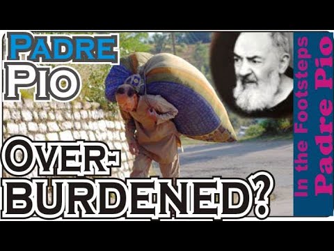 Padre Pio - An overwhelming burden solved!