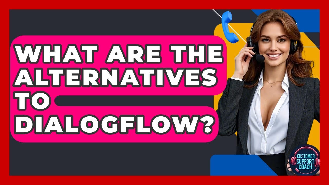 What Are The Alternatives To Dialogflow? - Customer Support Coach