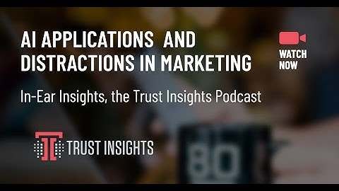 {PODCAST} In-Ear Insights: AI Applications and Distractions in Marketing