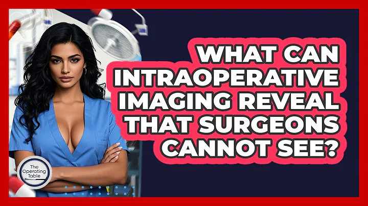 What Can Intraoperative Imaging Reveal That Surgeons Cannot See? - The Operating Table