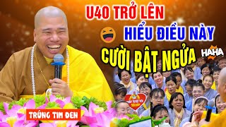 U40 Trở Lên Nghe Thầy Kể Trúng Tim Đen Ai Cũng Cười Bật Ngửa - Thầy Thích Nhuận Đức