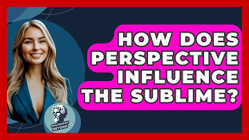 How Does Perspective Influence The Sublime? - Philosophy Beyond