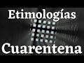 Etimologías - Cuarentena