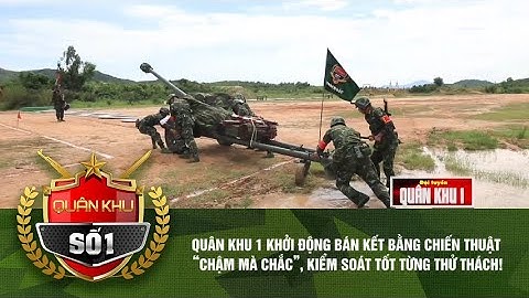 QUÂN KHU 1 KHỞI ĐỘNG BÁN KẾT BẰNG CHIẾN THUẬT “CHẬM MÀ CHẮC” QUÂN KHU SỐ 1 MỚI NHẤT 06/12/2025