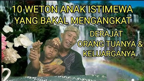 10 WETON ISTIMEWA ANAK  YANG BAKAL MENGANGKAT DERAJAT ORANG TUANYA DAN KELUARGANYA