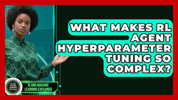 What Makes RL Agent Hyperparameter Tuning So Complex? - AI and Machine Learning Explained
