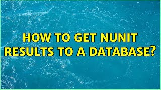 How To Get Nunit Results To A Database? 2 Solutions