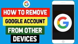 how to remove your google account from other devices [ updated ]