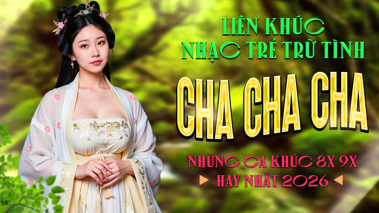 Liên Khúc Cha Cha Cha Nhạc Trẻ 8x 9x Đặc Biệt Hay Nhất - Cha Cha Nhạc Trẻ 8x 9x Hot TikTok 2026