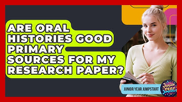 Are Oral Histories Good Primary Sources For My Research Paper? - Junior Year Jumpstart