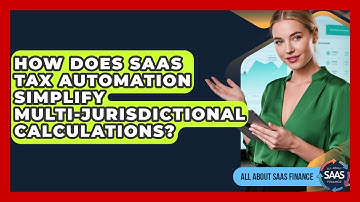How Does SaaS Tax Automation Simplify Multi-jurisdictional Calculations? - All About SaaS Finance