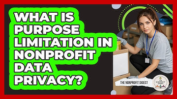 What Is Purpose Limitation In Nonprofit Data Privacy? - The Nonprofit Digest