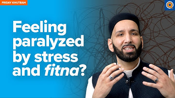 Feeling Paralyzed by Stress and Fitna? | Khutbah with Dr. Omar Suleiman