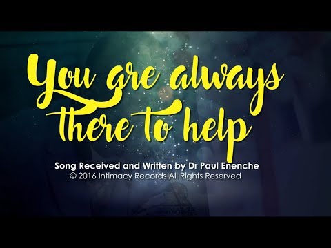 YOU ARE ALWAYS THERE TO HELP - Dr Paul Enenche