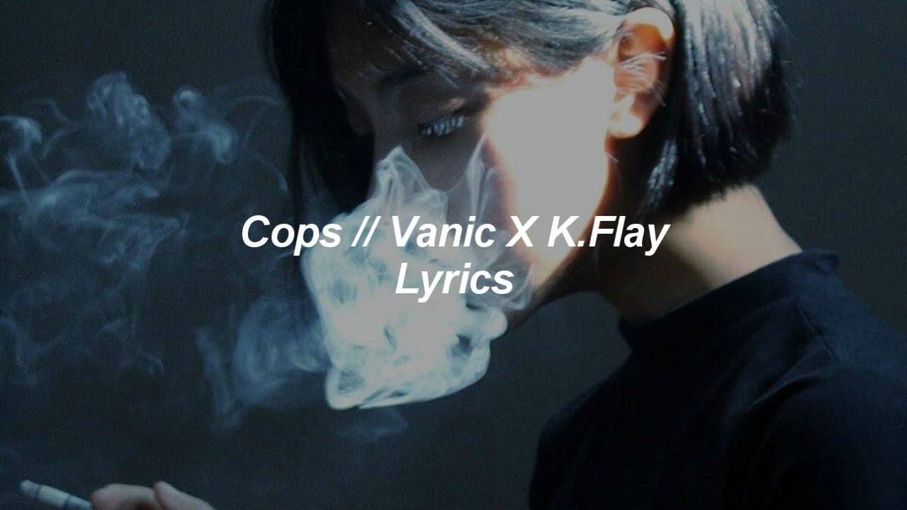 Cops  Vanic X KFlay  Lyrics