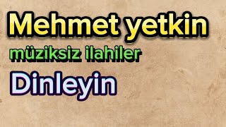 4 ESKİMEYEN MEHMET YETKİN İLAHİSİ - Müziksiz İlahiler