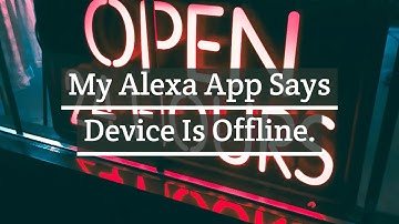 My Alexa App Says Device Is Offline. What To Do?