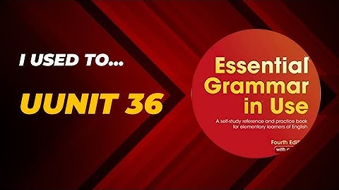 Unit 36 _ I used to..._ essential grammar in use fourth edition 
