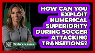 How Can You Exploit Numerical Superiority During Soccer Attacking Transitions? - The Soccer Xpert