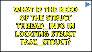 What is the need of the struct thread_info in locating struct task_struct?