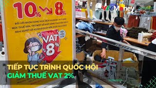 Tiếp tục trình Quốc hội giảm thuế GTGT 2% | VTVMoney