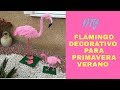 CÓMO HACER UN FLAMINGO DE DECORACIÓN  / PARA PRIMAVERA VERANO summer 2018