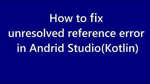 How to fix unresolved reference error in Android studio (Kotlin)