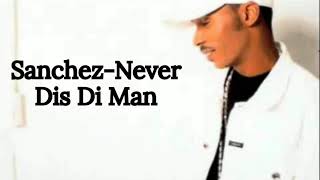 Sanchez-Never Dis Di Man(Lyrics)