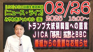 【LIVE】トランプ大統領の韓国への直言。ＪＩＣＡ「移民」拡散とＢＢＣ。番組からの重要なお知らせ｜メルマガ「格差社会」「みやチャン・ニュース・ライブ」（令和７年８月２６日　１６：００分〜）
