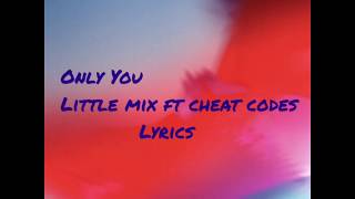 Little Mix- Only You ft cheat codes ( lyrics + pictures)