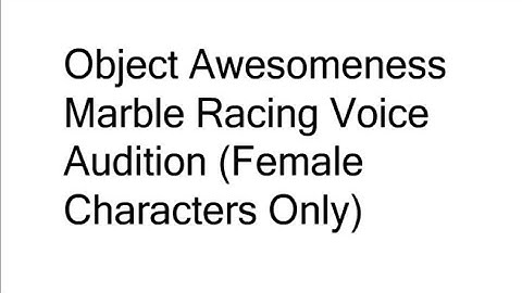 Object Awesomeness Marble Racing Voice Auditions (Female Characters Only)