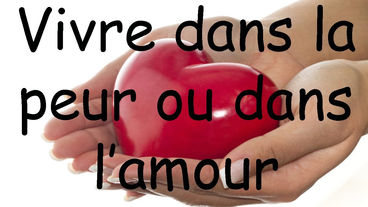 Vivre Dans La Peur Ou Dans L Amour Youtube