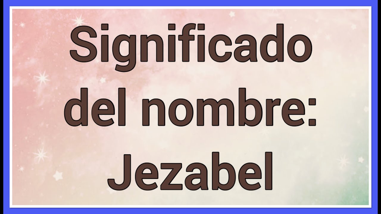 Qué Significa El Nombre De Jezabel