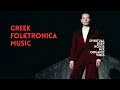 Greek Folktronica Music | Spiritual Deep House Mix &amp; Organic Vibes
