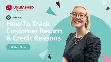 How To Track Customer Return & Credit Reasons | Unleashed Inventory Management Training Academy