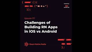 RNR 177: Challenges of Building RN Apps in iOS vs Android