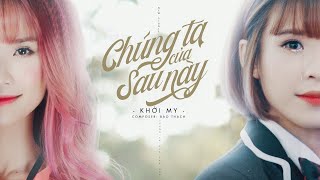 Chúng ta của sau này - Khởi My | Lyrics Video